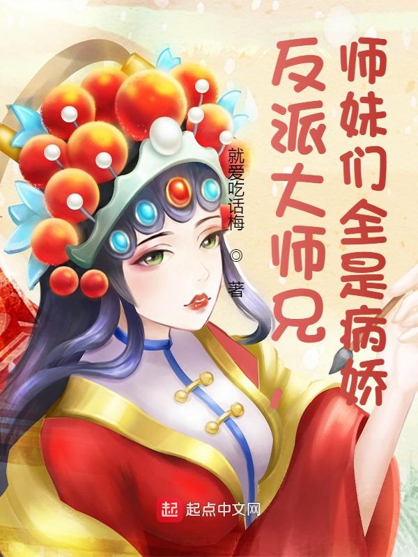 反派大师兄,师妹们全是病娇免费观看